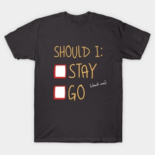 Stay or Go? T-Shirt